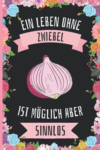 Ein Leben Ohne Zwiebel Ist Möglich Aber Sinnlos: Zwiebel Geschenke lustig Zwiebel liebhaber Notizbuch Humor , 110 Seiten , 6 x 9 Zoll , Notizbuchgeschenk für Zwiebel liebhaber