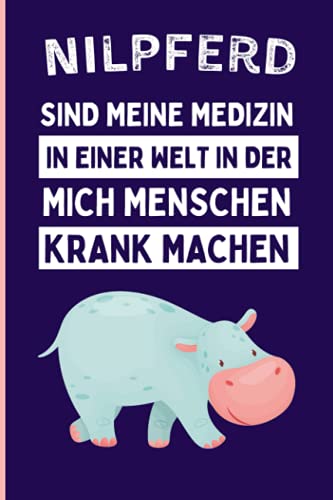 Nilpferd Sind Meine Medizin In Einer Welt In Der Mich Menschen Krank Machen: Lustiges Tagebuch für Nilpferdliebhaber ,110 linierte Seiten , Nilpferd-Notizbuch Nilpferd Sind Meine Medizin In Einer Welt In Der Mich Menschen Krank Machen: Lustiges Tagebuch für Nilpferdliebhaber ,110 linierte Seiten , Nilpferd-Notizbuch