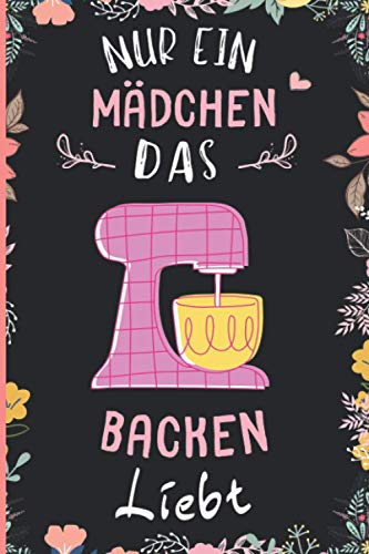 Nur Ein Mädchen Das Backen Liebt: Notizbuch für Backen Liebhaber | Backen Tagebuch | 110 Seiten | 6 x 9 Zoll | Notizbuchgeschenk für Backen liebhaber