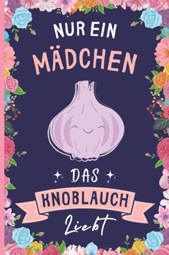 Nur Ein Mädchen Das Knoblauch Liebt: Knoblauch Geschenke lustig Knoblauch liebhaber Notizbuch | 110 Seiten | 6 x 9 Zoll | Notizbuchgeschenk für Knoblauch liebhaber von Independently published