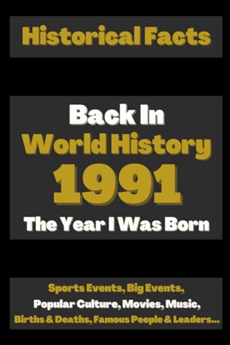 Back in World History 1991 The Year I Was Born: The Most Important Historical Facts Gathered On A Very Special Way (Births & Deaths, Sports, Big ... Amazing Gift for Birthdays, Anniversaries...