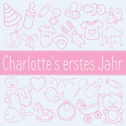 Charlotte`s erstes Jahr: Babybuch zum Ausfüllen für das erste Lebensjahr von Independently published