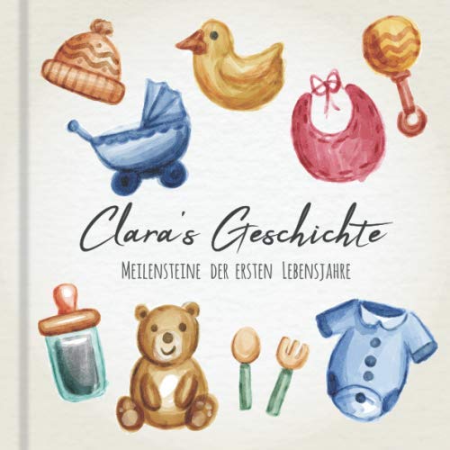 Clara's Geschichte - Meilensteine der ersten Lebensjahre: Das personalisierte Erinnerungsalbum zum Ausfüllen, Einkleben und Selbstgestalten - Babyalbum für die ersten 5 Lebensjahre