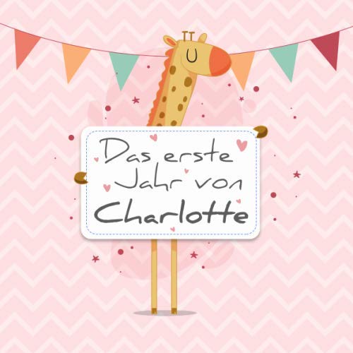 Das erste Jahr von Charlotte: Babyalbum zum Ausfüllen - Baby Tagebuch und Erinnerungsalbum für das erste Lebensjahr