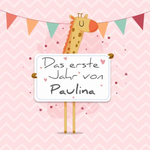 Das erste Jahr von Paulina: Babyalbum zum Ausfüllen - Baby Tagebuch und Erinnerungsalbum für das erste Lebensjahr