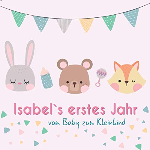 Isabel`s erstes Jahr - vom Baby zum Kleinkind: Babyalbum zum Ausfüllen für das erste Lebensjahr