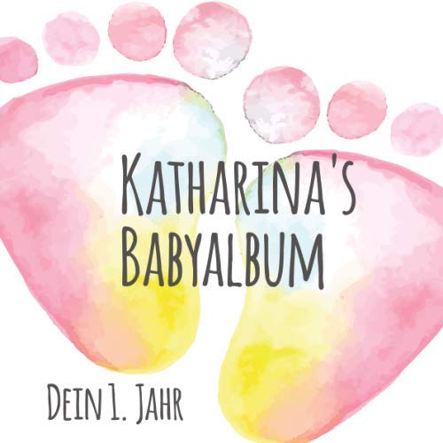 Katharina's Babyalbum - Dein 1. Jahr: Babyalbum zum Ausfüllen - Baby Tagebuch und Erinnerungsalbum für das erste Lebensjahr von Independently published