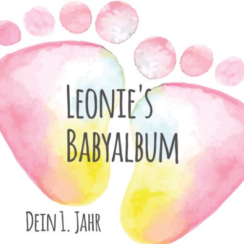 Leonie's Babyalbum - Dein 1. Jahr: Babyalbum zum Ausfüllen - Baby Tagebuch und Erinnerungsalbum für das erste Lebensjahr