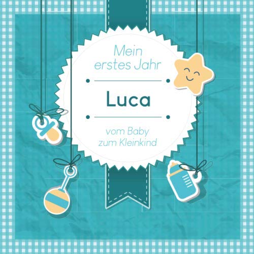 Mein erstes Jahr - Luca - vom Baby zum Kleinkind: Babyalbum zum Ausfüllen für das erste Lebensjahr von Independently published