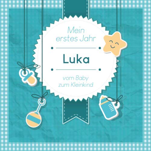 Mein erstes Jahr - Luka - vom Baby zum Kleinkind: Babyalbum zum Ausfüllen für das erste Lebensjahr von Independently published