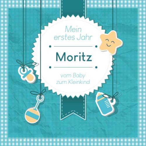 Mein erstes Jahr - Moritz - vom Baby zum Kleinkind: Babyalbum zum Ausfüllen für das erste Lebensjahr