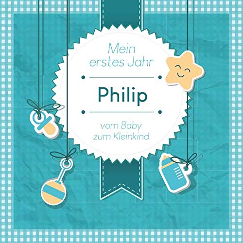 Mein erstes Jahr - Philip - vom Baby zum Kleinkind: Babyalbum zum Ausfüllen für das erste Lebensjahr