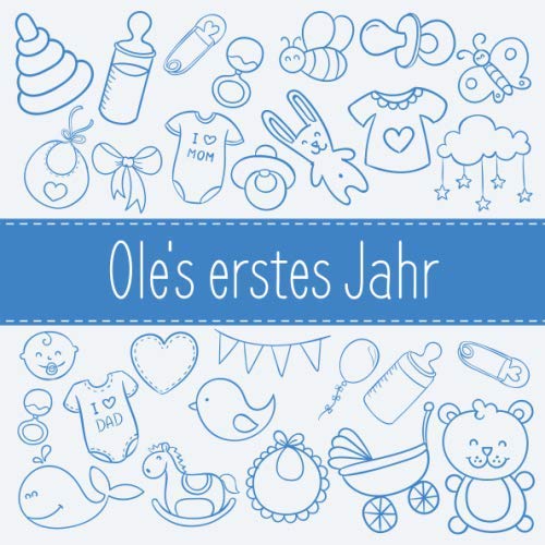Ole's erstes Jahr: Babyalbum zum Ausfüllen - Baby Tagebuch und Erinnerungsalbum für das erste Lebensjahr von Independently published