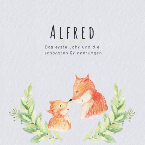 Alfred Das erste Jahr und die schönsten Erinnerungen: Baby Tagebuch I Babyalbum I Erinnerungsalbum I Eintragealbum I Kinderbuch I Babybuch I Perfektes ... Babyparty Geschenk für die Geburt von Alfred