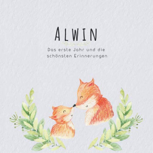 Alwin Das erste Jahr und die schönsten Erinnerungen: Baby Tagebuch I Babyalbum I Erinnerungsalbum I Eintragealbum I Kinderbuch I Babybuch I Perfektes ... Babyparty Geschenk für die Geburt von Alwin von Independently published