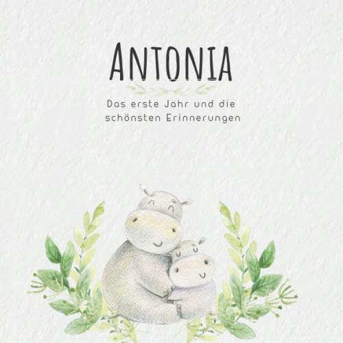 Antonia Das erste Jahr und die schönsten Erinnerungen: Baby Tagebuch I Babyalbum I Erinnerungsalbum I Eintragealbum I Kinderbuch I Babybuch I ... Babyparty Geschenk für die Geburt von Antonia