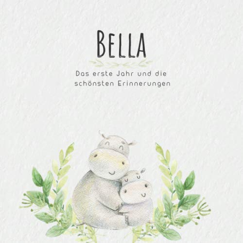 Bella Das erste Jahr und die schönsten Erinnerungen: Baby Tagebuch I Babyalbum I Erinnerungsalbum I Eintragealbum I Kinderbuch I Babybuch I Perfektes ... Babyparty Geschenk für die Geburt von Bella