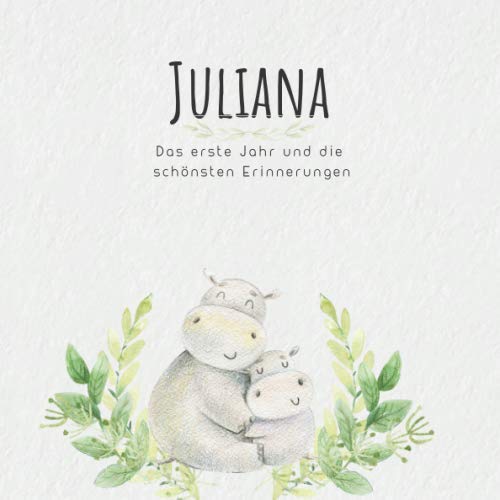 Juliana Das erste Jahr und die schönsten Erinnerungen: Baby Tagebuch I Babyalbum I Erinnerungsalbum I Eintragealbum I Kinderbuch I Babybuch I ... Babyparty Geschenk für die Geburt von Juliana von Independently published