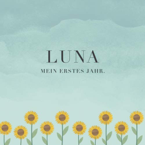 Luna Mein erstes Jahr: Baby Tagebuch I Babyalbum I Erinnerungsalbum I Eintragealbum I Kinderbuch I Babybuch I Perfektes Babyshower oder Babyparty Geschenk für die Geburt von Luna