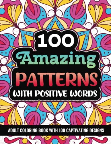 100 Amazing Patterns with Positive Words: An Adult Coloring Book with Relaxing, Bold and Coloring Pages: Positive Affirmations or Personal Growth ... Coloring Books with Unique Designs, Band 1) von Independently published