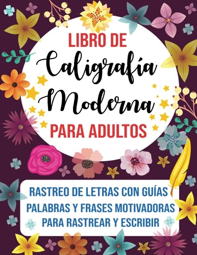 Libro de Caligrafía Moderna Para Adultos: Aprender El Lettering A Mano Para Principiantes Con Rastreo de Letras, Palabras y Frases Motivadoras