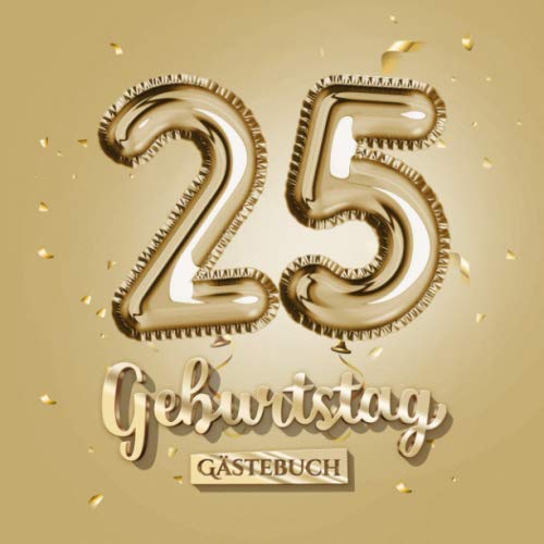 25 Geburtstag - Gästebuch: Gold Deko zum 25.Geburtstag - 25 Jahre Geschenk für Männer oder Frauen - Goldene Partydeko - Buch für Glückwünsche und Fotos der Gäste