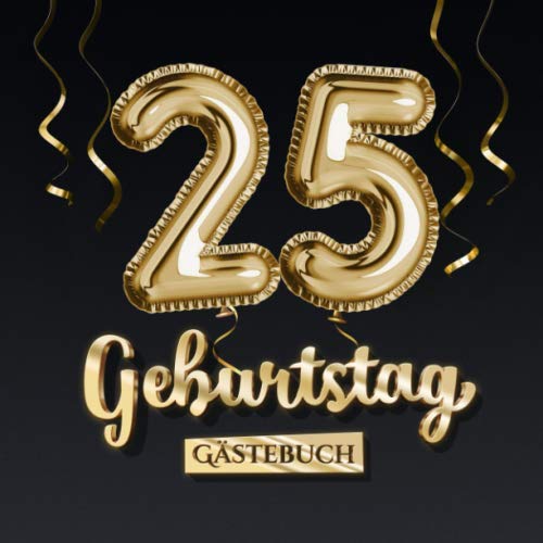 25 Geburtstag Gästebuch: Deko zum 25.Geburtstag - Geschenk für Mann oder Frau - 25 Jahre - Edel Gold Edition - Buch für Glückwünsche und Fotos der Gäste