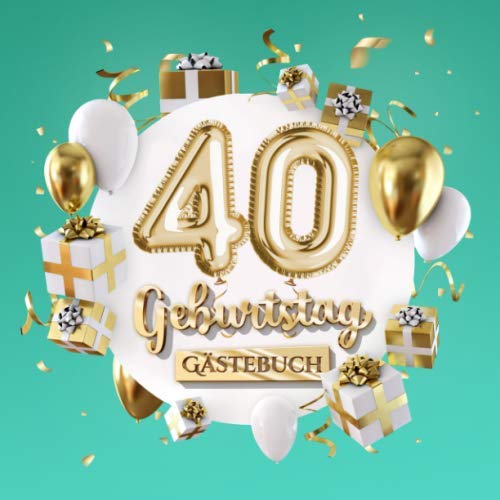 40 Geburtstag - Gästebuch: Deko zum 40.Geburtstag für Mann oder Frau - 40 Jahre Geschenk - Party Gold Türkis - Buch zum Eintragen für Wünsche und Fotos der Gäste von Independently published