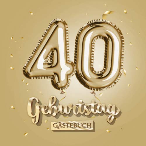 40 Geburtstag - Gästebuch: Gold Deko zum 40.Geburtstag - 40 Jahre Geschenk für Männer oder Frauen - Goldene Partydeko - Buch für Glückwünsche und Fotos der Gäste