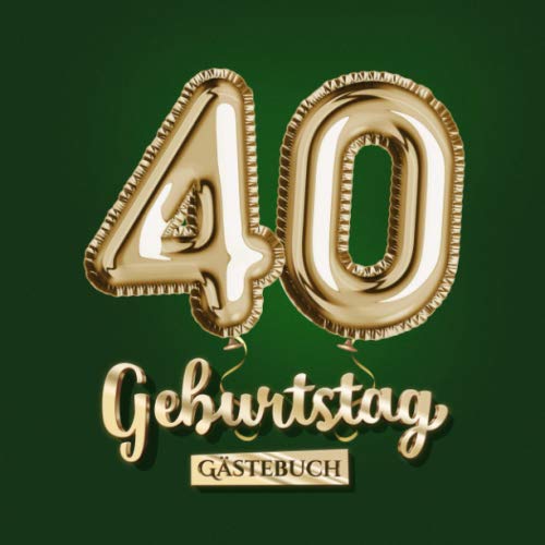 40 Geburtstag - Gästebuch: Grüne Deko zum 40.Geburtstag für Mann oder Frau - 40 Jahre Geschenk - Partydeko Grün Gold - Buch für Glückwünsche und Fotos der Gäste