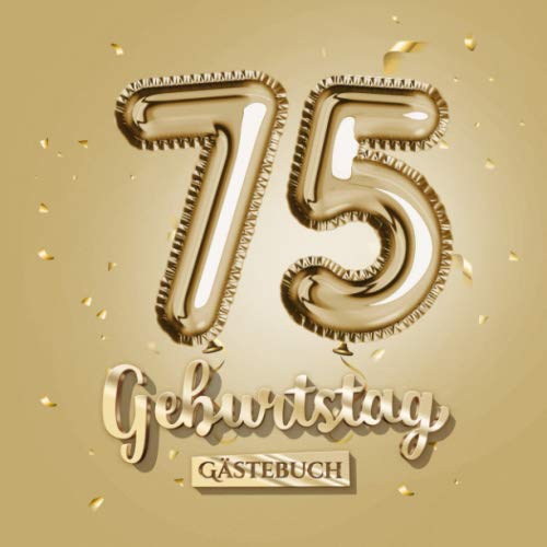 75 Geburtstag - Gästebuch: Gold Deko zum 75.Geburtstag - 75 Jahre Geschenk für Männer oder Frauen - Goldene Partydeko - Buch für Glückwünsche und Fotos der Gäste