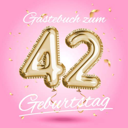 Gästebuch zum 42 Geburtstag: Deko zur Feier vom 42.Geburtstag - Geschenkidee für Frau, Schwester oder Freundin - 42 Jahre Geschenk für Sie & Party ... - Buch für Glückwünsche und Fotos der Gäste von Independently published