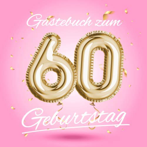 Gästebuch zum 60 Geburtstag: Deko zur Feier vom 60.Geburtstag - Geschenkidee für Frau, Schwester oder Freundin - 60 Jahre Geschenk für Sie & Party ... - Buch für Glückwünsche und Fotos der Gäste
