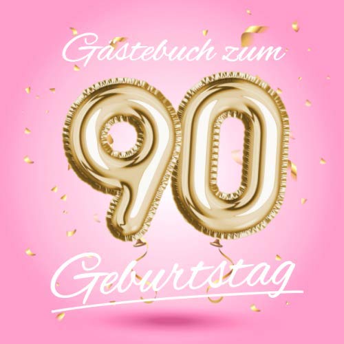 Gästebuch zum 90 Geburtstag: Deko zur Feier vom 90.Geburtstag - Geschenkidee für Frau, Schwester oder Freundin - 90 Jahre Geschenk für Sie & Party ... - Buch für Glückwünsche und Fotos der Gäste