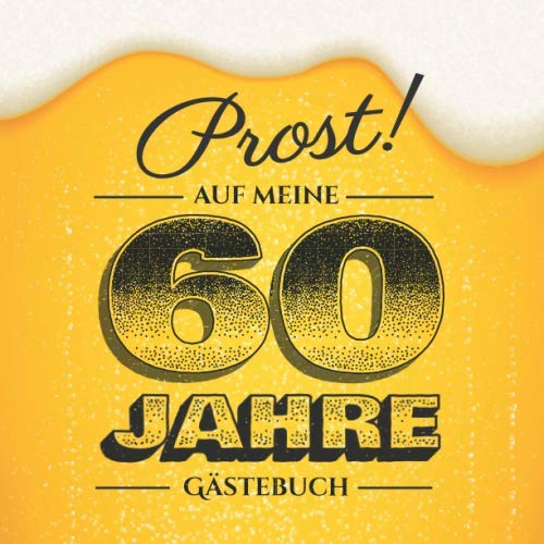 Prost auf meine 60 Jahre: Gästebuch zum 60.Geburtstag für Männer - 60 Jahre - Lustiges Geschenk & Bier Deko - Buch für Glückwünsche und Fotos der Gäste