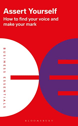 Assert Yourself: How to find your voice and make your mark (Business Essentials)