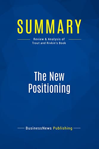 Summary: The New Positioning: Review and Analysis of Trout and Rivkin's Book von Business Book Summaries