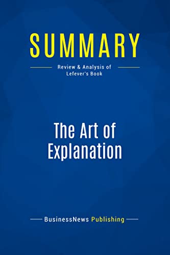 Summary: The Art of Explanation: Review and Analysis of Lefever's Book