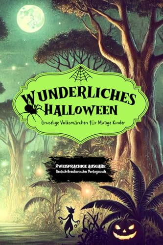 Wunderliches Halloween: Gruselige Volksmärchen für Mutige Kinder I: Halloween Encantado: Lendas Assustadoras para Crianças Corajosas Wunderliches Halloween: Gruselige Volksmärchen für Mutige Kinder I: Halloween Encantado: Lendas Assustadoras para Crianças Corajosas