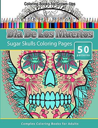 Coloring Books For Grown-Ups: Dia De Los Muertos: Sugar Skulls Coloring Pages von CreateSpace Independent Publishing Platform