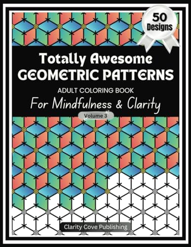 Totally Awesome Geometric Patterns Adult Coloring Book Vol. 3: For Mindfulness & Clarity, 50 Beautiful Designs to Clear and Declutter your Mind! Relaxing Creative Flow State Meditation Technique von Independently published