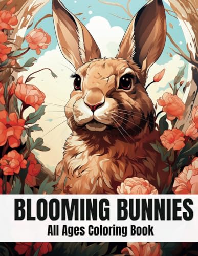 Blooming Bunnies Coloring Book for Adults, Teens & Seniors: Mindfulness | Art Therapy | Hours of Coloring, Creativity and Fun | Perfect for Mothers Day or Birthday Gift Blooming Bunnies Coloring Book for Adults, Teens & Seniors: Mindfulness | Art Therapy | Hours of Coloring, Creativity and Fun | Perfect for Mothers Day or Birthday Gift