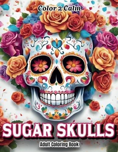 Sugar Skulls Coloring Book for Adults: Day of the Dead Inspired Sugar Skulls adorned with Roses & Sequins | Hours of Creativity and Coloring | Stress & Anxiety Release | Art therapy Sugar Skulls Coloring Book for Adults: Day of the Dead Inspired Sugar Skulls adorned with Roses & Sequins | Hours of Creativity and Coloring | Stress & Anxiety Release | Art therapy von Independently published