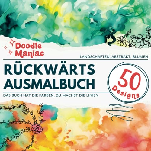 Doodle Maniac - Rückwärts Ausmalbuch - Abstrakt & Blumen & Landschaften - Das Buch hat die Farben, du machst die Linien: Aquarellmuster, in denen du ... für Erwachsene und Teenager, Entspannung von Independently published