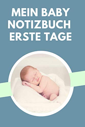 Baby Notizbuch Erste Tage: Baby Notizbuch für die Entwicklung des Säuglings. Notiere Gewicht, Schlaf, Trinken und vieles mehr. Baby Journal mit 120 Seiten
