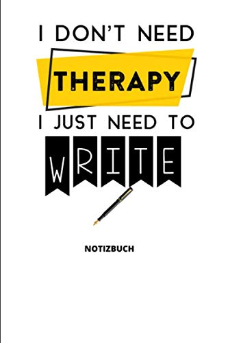I Don't Need therapy I Just Need To Write Notizbuch: 6x9 (ca. A5) Notizbuch für Autoren, Texter und Schreibende mit liniertem Papier, 120 Seiten, ideal als Planer, für kreative Ideen und als Organiser