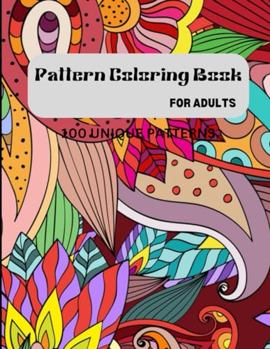 100 Unique Pattern Coloring Book For Adults for Stress Relief: For Relaxation Relaxation and Meditation