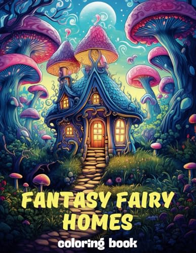 Fantasy Fairy Homes Coloring Book: An Adult Coloring Book Full of Whimsical Black Line and Grayscale Images (Fantasy Fairy Homes - A Coloring Book Fairytale Architecture) von Independently published