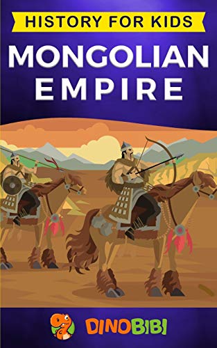 Mongolian Empire: History for kids: A captivating guide to a remarkable Genghis Khan & the Mongol Empire