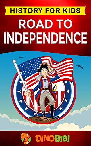 Road to Independence: History for kids: American Revolution: a captivating guide to the American revolutionary War and the United States of America's struggle for independence from Great Britain von Independently Published